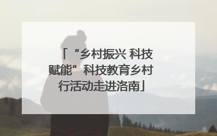 “乡村振兴 科技赋能”科技教育乡村行活动走进洛南
