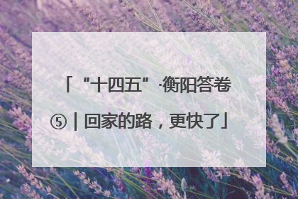 “十四五”·衡阳答卷⑤｜回家的路，更快了