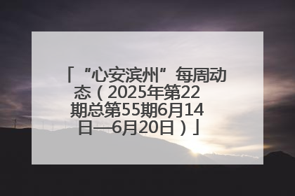“心安滨州”每周动态（2025年第22期总第55期6月14日—6月20日）