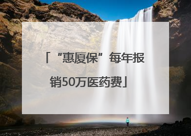 “惠厦保”每年报销50万医药费