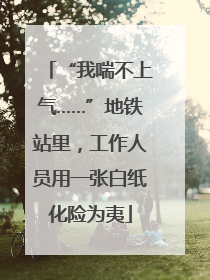 “我喘不上气……”地铁站里，工作人员用一张白纸化险为夷