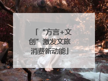 “方言+文创”激发文旅消费新动能