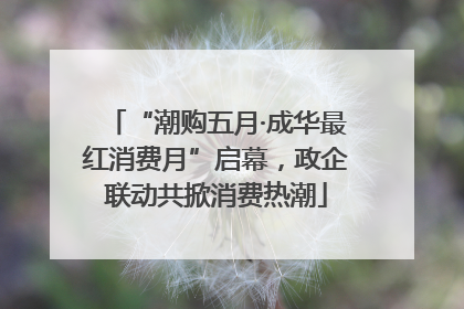 “潮购五月·成华最红消费月”启幕，政企联动共掀消费热潮