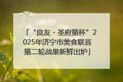 “良友・圣府第杯”2025年济宁市美食联赛第二轮战果新鲜出炉
