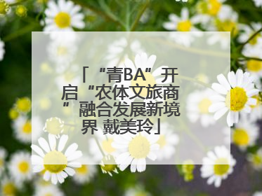 “青BA”开启“农体文旅商”融合发展新境界 戴美玲