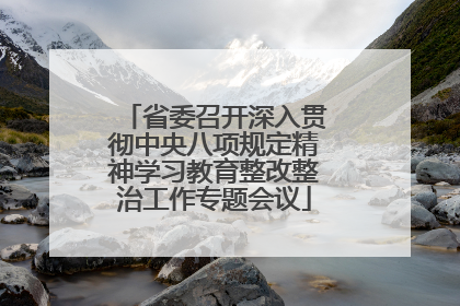 省委召开深入贯彻中央八项规定精神学习教育整改整治工作专题会议