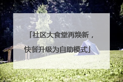 社区大食堂再焕新，快餐升级为自助模式