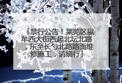 禁行公告！莱芜区嬴牟西大街西起北坛北路，东至长勺北路路面维修施工，请绕行