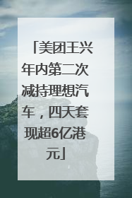 美团王兴年内第二次减持理想汽车，四天套现超6亿港元