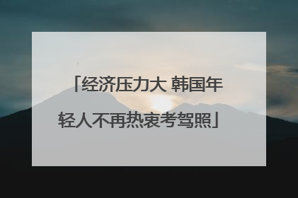 经济压力大 韩国年轻人不再热衷考驾照