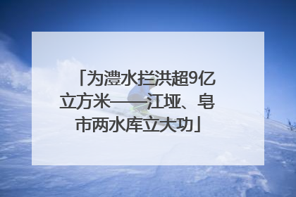 为澧水拦洪超9亿立方米——江垭、皂市两水库立大功