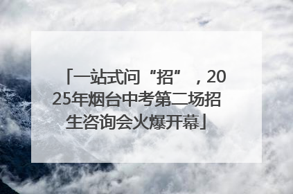 一站式问“招”，2025年烟台中考第二场招生咨询会火爆开幕