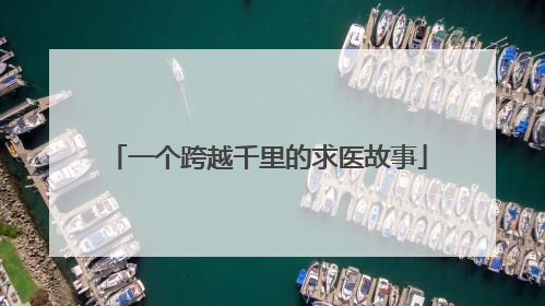 一个跨越千里的求医故事