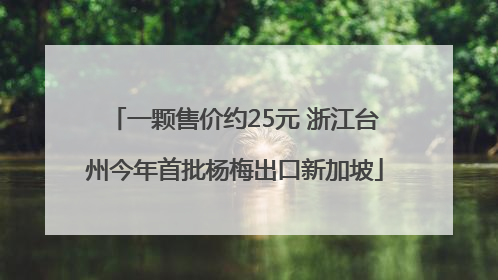 一颗售价约25元 浙江台州今年首批杨梅出口新加坡
