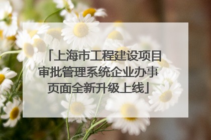 上海市工程建设项目审批管理系统企业办事页面全新升级上线