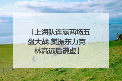 上海队连赢两场五盘大战 樊振东力克林高远后谦虚