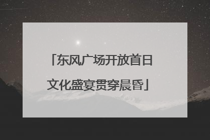 东风广场开放首日 文化盛宴贯穿晨昏