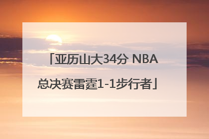 亚历山大34分 NBA总决赛雷霆1-1步行者