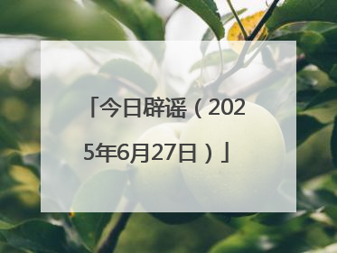 今日辟谣（2025年6月27日）