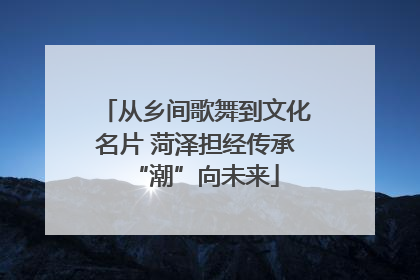 从乡间歌舞到文化名片 菏泽担经传承“潮”向未来