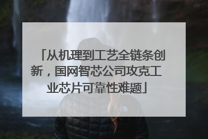 从机理到工艺全链条创新，国网智芯公司攻克工业芯片可靠性难题