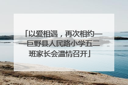 以爱相遇，再次相约——巨野县人民路小学五二班家长会温情召开