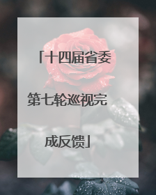十四届省委第七轮巡视完成反馈
