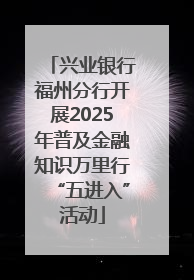 兴业银行福州分行开展2025年普及金融知识万里行“五进入”活动