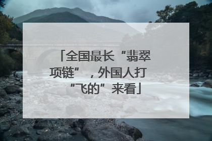 全国最长“翡翠项链”，外国人打“飞的”来看