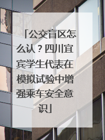 公交盲区怎么认？四川宜宾学生代表在模拟试验中增强乘车安全意识
