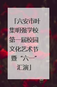 六安市叶集明强学校第一届校园文化艺术节暨“六一”汇演