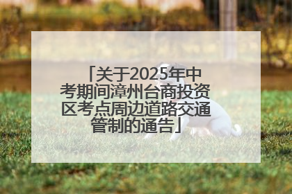 关于2025年中考期间漳州台商投资区考点周边道路交通管制的通告
