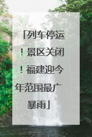 列车停运！景区关闭！福建迎今年范围最广暴雨