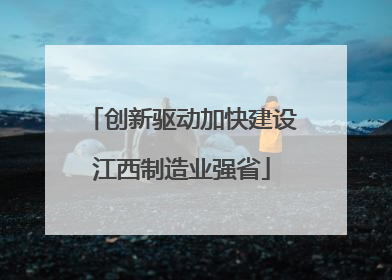 创新驱动加快建设江西制造业强省