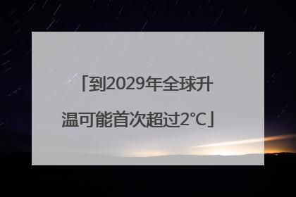 到2029年全球升温可能首次超过2℃