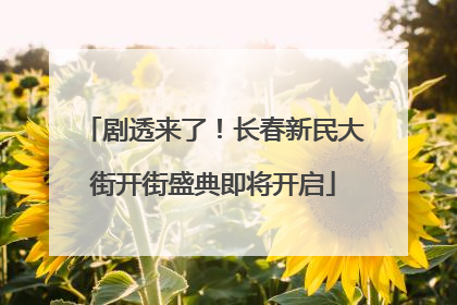 剧透来了！长春新民大街开街盛典即将开启