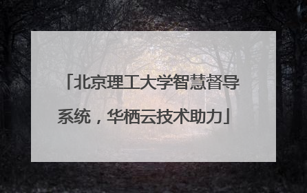 北京理工大学智慧督导系统，华栖云技术助力