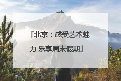 北京：感受艺术魅力 乐享周末假期