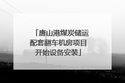 唐山港煤炭储运配套翻车机房项目开始设备安装