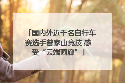 国内外近千名自行车赛选手曾家山竞技 感受“云端画廊”