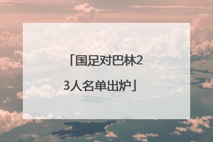 国足对巴林23人名单出炉