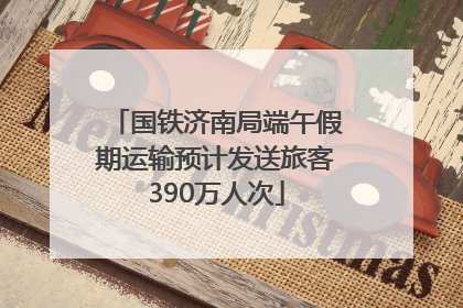 国铁济南局端午假期运输预计发送旅客390万人次