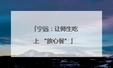 宁远：让师生吃上 “放心餐”