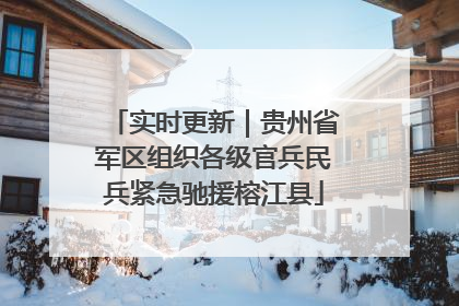 实时更新｜贵州省军区组织各级官兵民兵紧急驰援榕江县