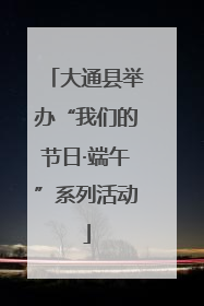 大通县举办“我们的节日·端午”系列活动