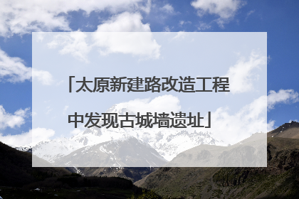 太原新建路改造工程中发现古城墙遗址