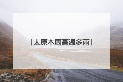 太原本周高温多雨