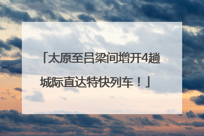 太原至吕梁间增开4趟城际直达特快列车！