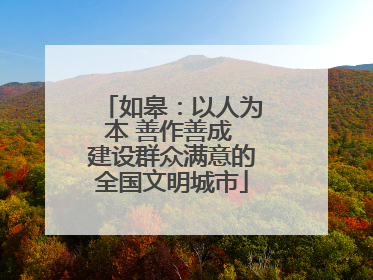如皋：以人为本 善作善成 建设群众满意的全国文明城市