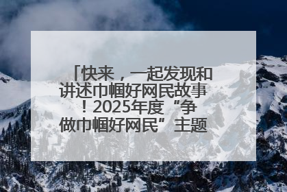 快来，一起发现和讲述巾帼好网民故事！2025年度“争做巾帼好网民”主题活动火热开启